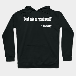 Don't Make Me Repeat Myself." ~ History - White - Front Hoodie